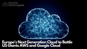Europe Next Generation Cloud to Battle US Giants AWS and Google Cloud-howtohosting-guide